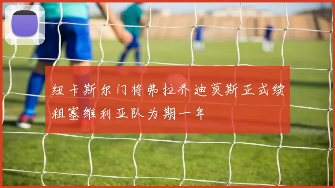 纽卡斯尔门将弗拉乔迪莫斯正式续租塞维利亚队为期一年