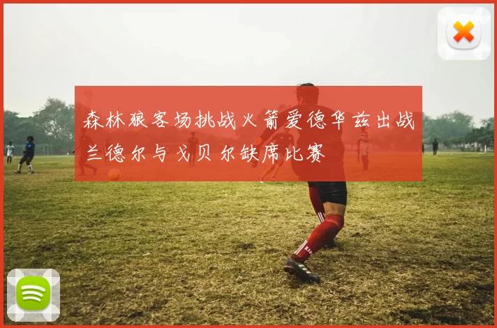 森林狼客场挑战火箭爱德华兹出战兰德尔与戈贝尔缺席比赛